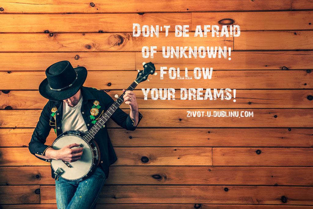 Follow your dreams, don't be afraid